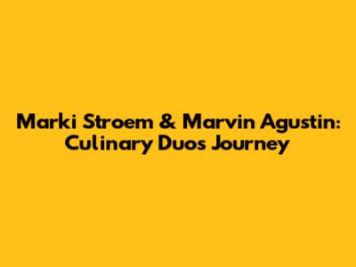 Marki Stroem & Marvin Agustin: Culinary Duo's Journey