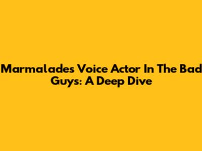 Marmalade's Voice Actor In The Bad Guys: A Deep Dive