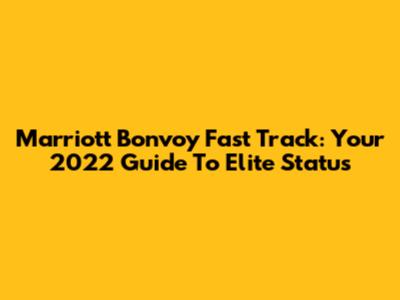 Marriott Bonvoy Fast Track: Your 2022 Guide To Elite Status