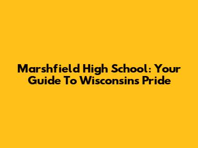 Marshfield High School: Your Guide To Wisconsin's Pride