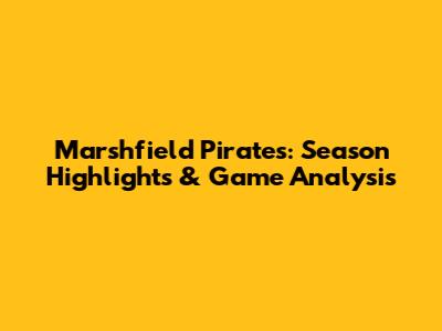 Marshfield Pirates: Season Highlights & Game Analysis