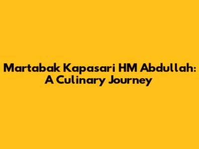 Martabak Kapasari HM Abdullah: A Culinary Journey