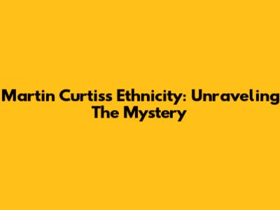 Martin Curtis's Ethnicity: Unraveling The Mystery