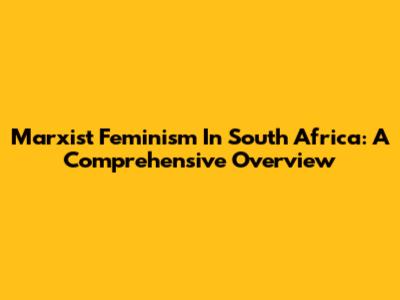 Marxist Feminism In South Africa: A Comprehensive Overview