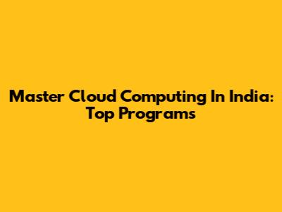 Master Cloud Computing In India: Top Programs