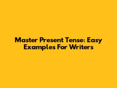 Master Present Tense: Easy Examples For Writers