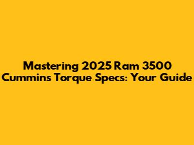 Mastering 2025 Ram 3500 Cummins Torque Specs: Your Guide
