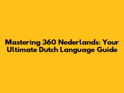 Mastering 360 Nederlands: Your Ultimate Dutch Language Guide