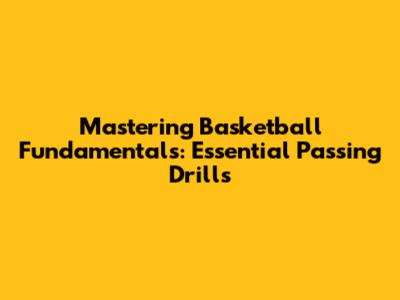 Mastering Basketball Fundamentals: Essential Passing Drills