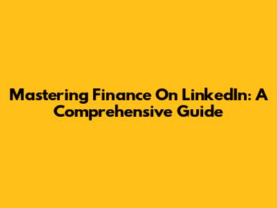 Mastering Finance On LinkedIn: A Comprehensive Guide