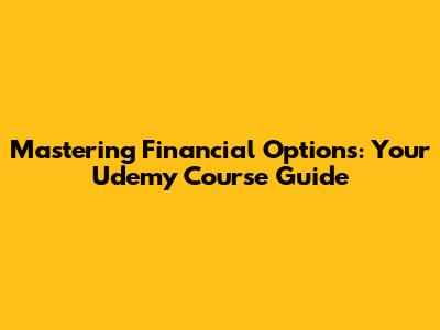 Mastering Financial Options: Your Udemy Course Guide