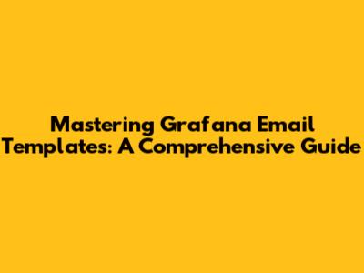 Mastering Grafana Email Templates: A Comprehensive Guide