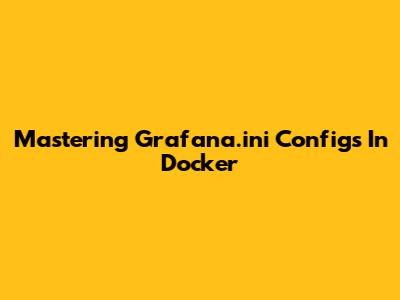 Mastering Grafana.ini Configs In Docker