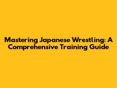 Mastering Japanese Wrestling: A Comprehensive Training Guide