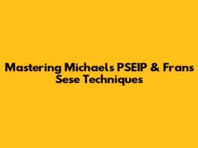 Mastering Michael's PSEIP & Frans Sese Techniques