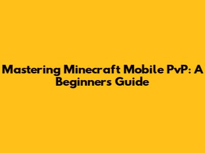 Mastering Minecraft Mobile PvP: A Beginner's Guide