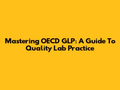 Mastering OECD GLP: A Guide To Quality Lab Practice
