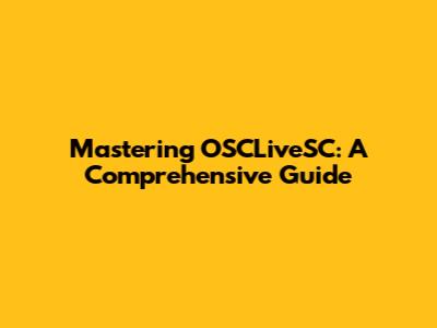 Mastering OSCLiveSC: A Comprehensive Guide