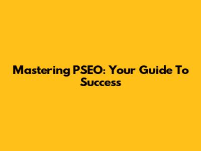 Mastering PSEO: Your Guide To Success