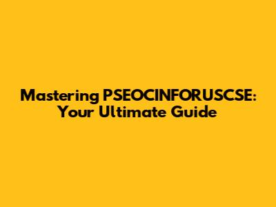 Mastering PSEOCINFORUSCSE: Your Ultimate Guide