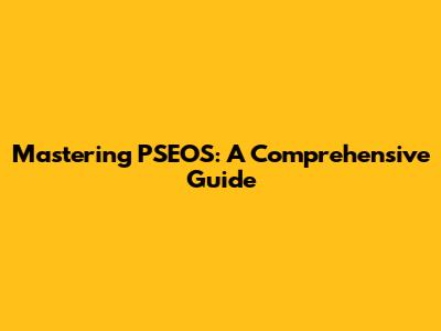 Mastering PSEOS: A Comprehensive Guide