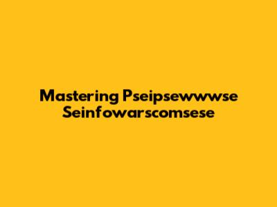 Mastering Pseipsewwwse Seinfowarscomsese