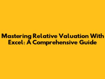 Mastering Relative Valuation With Excel: A Comprehensive Guide
