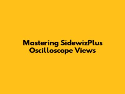 Mastering SidewizPlus Oscilloscope Views