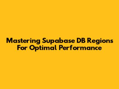 Mastering Supabase DB Regions For Optimal Performance