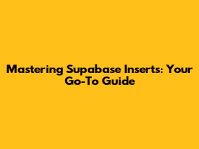 Mastering Supabase Inserts: Your Go-To Guide