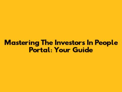 Mastering The Investors In People Portal: Your Guide