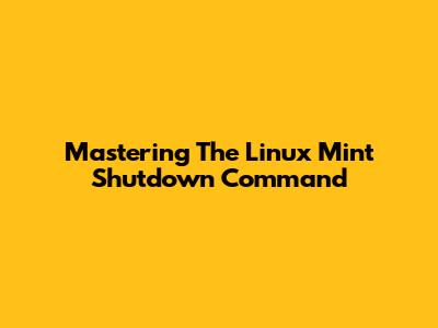 Mastering The Linux Mint Shutdown Command
