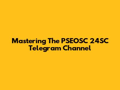 Mastering The PSEOSC 24SC Telegram Channel