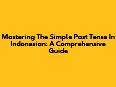 Mastering The Simple Past Tense In Indonesian: A Comprehensive Guide