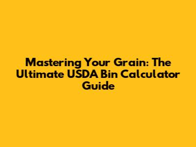 Mastering Your Grain: The Ultimate USDA Bin Calculator Guide