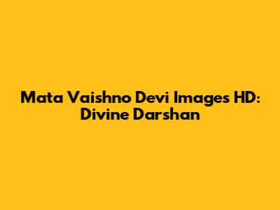 Mata Vaishno Devi Images HD: Divine Darshan