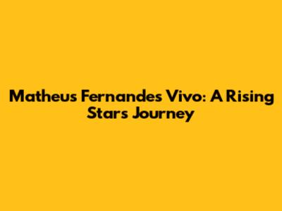 Matheus Fernandes Vivo: A Rising Star's Journey