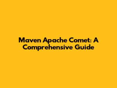 Maven Apache Comet: A Comprehensive Guide