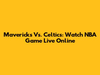 Mavericks Vs. Celtics: Watch NBA Game Live Online