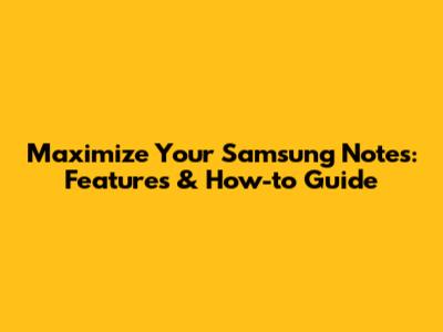 Maximize Your Samsung Notes: Features & How-to Guide