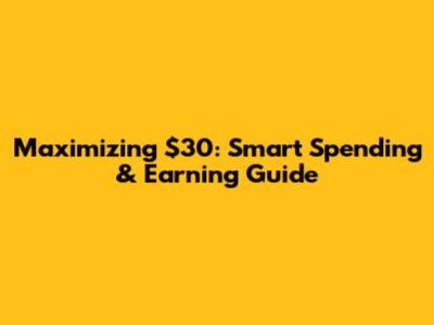 Maximizing $30: Smart Spending & Earning Guide