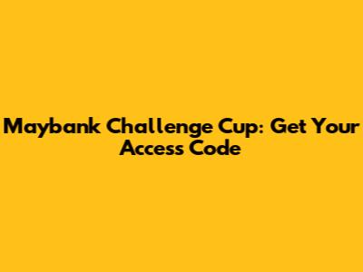 Maybank Challenge Cup: Get Your Access Code