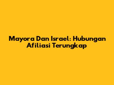 Mayora Dan Israel: Hubungan Afiliasi Terungkap