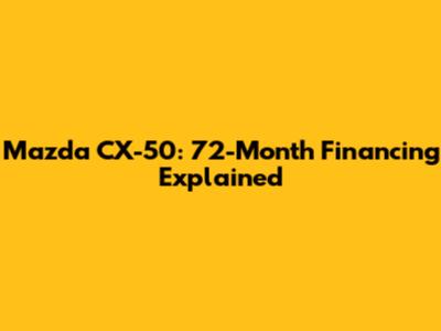 Mazda CX-50: 72-Month Financing Explained