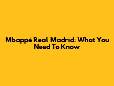 Mbappé Real Madrid: What You Need To Know