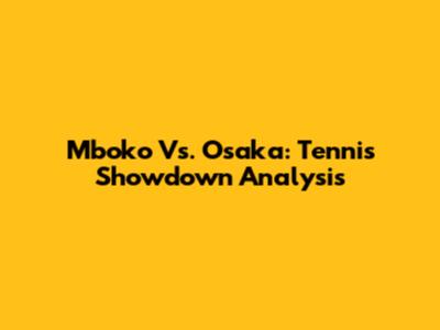 Mboko Vs. Osaka: Tennis Showdown Analysis