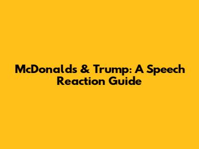 McDonald's & Trump: A Speech Reaction Guide