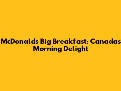 McDonald's Big Breakfast: Canada's Morning Delight
