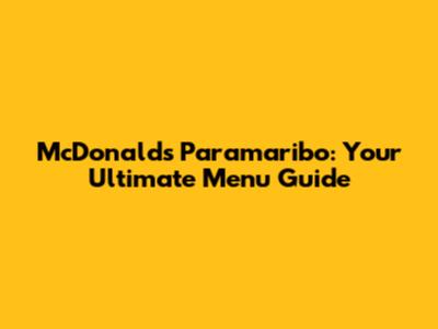 McDonald's Paramaribo: Your Ultimate Menu Guide