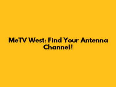 MeTV West: Find Your Antenna Channel!